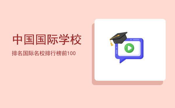 中国国际学校排名「国际名校排行榜前100」